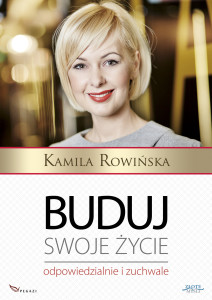 Kamila Rowińska - Buduj swoje życie odpowiedzialnie i zuchwale